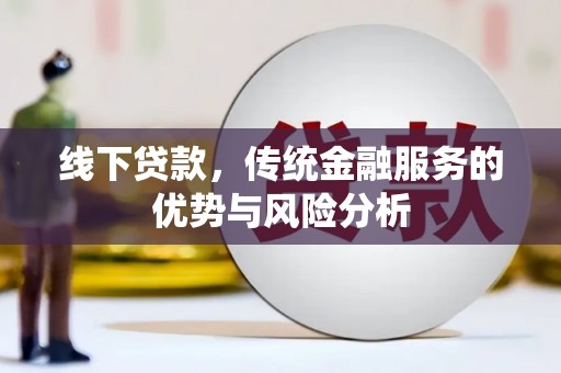 天镇线下贷款，传统金融服务的优势与风险分析
