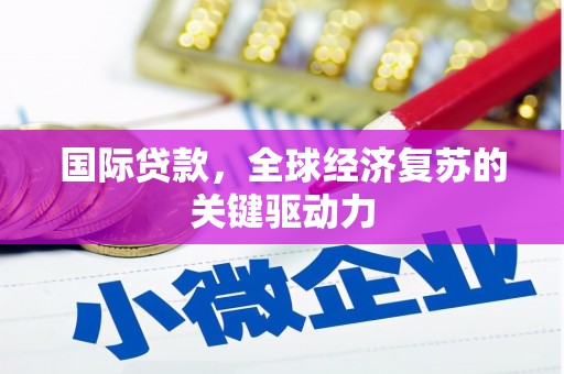 天镇国际贷款，全球经济复苏的关键驱动力