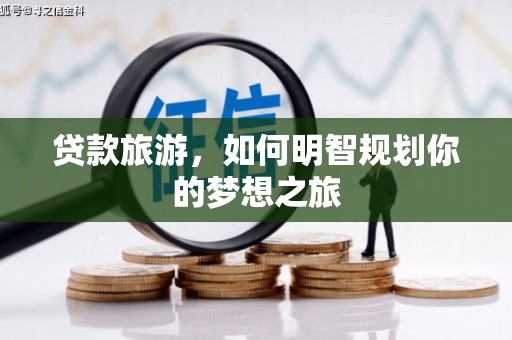 天镇贷款旅游，如何明智规划你的梦想之旅