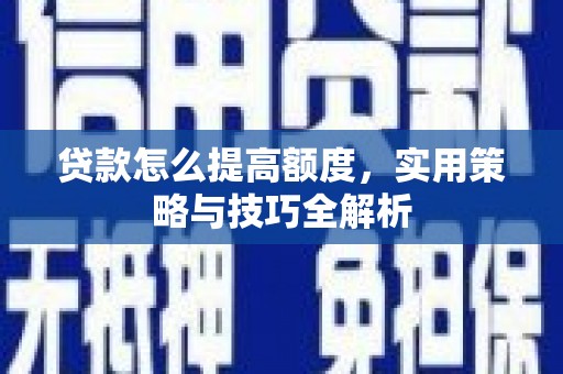 天镇贷款怎么提高额度，实用策略与技巧全解析