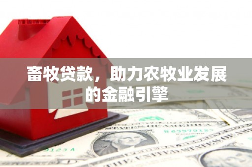 天镇畜牧贷款，助力农牧业发展的金融引擎