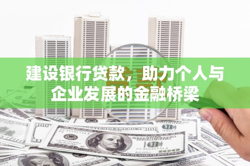 天镇建设银行贷款，助力个人与企业发展的金融桥梁
