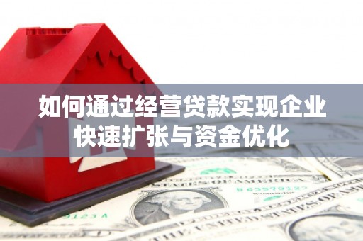 天镇如何通过经营贷款实现企业快速扩张与资金优化