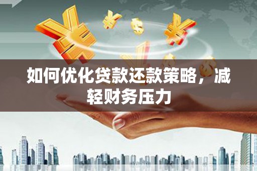 天镇如何优化贷款还款策略，减轻财务压力