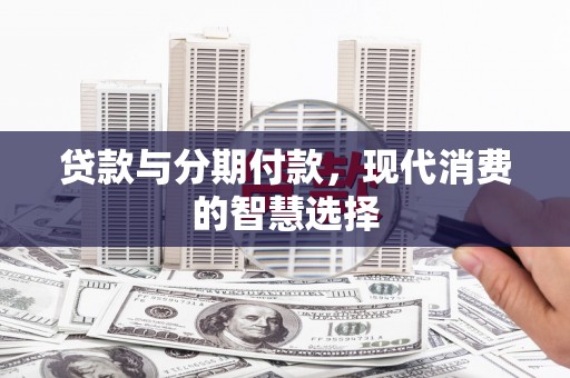 天镇贷款与分期付款，现代消费的智慧选择
