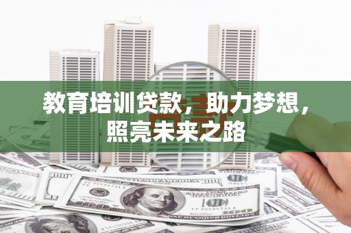 天镇教育培训贷款，助力梦想，照亮未来之路